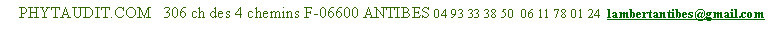 Zone de Texte: PHYTAUDIT.COM   306 ch des 4 chemins F-06600 ANTIBES 04 93 33 38 50  06 11 78 01 24  lambertantibes@gmail.com