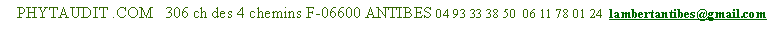 Zone de Texte: PHYTAUDIT .COM   306 ch des 4 chemins F-06600 ANTIBES 04 93 33 38 50  06 11 78 01 24  lambertantibes@gmail.com