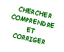 Zone de Texte: CHERCHER  COMPRENDREETCORRIGER