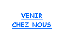 Zone de Texte: VENIRCHEZ NOUS